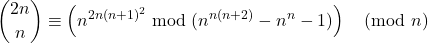 \begin{align*} & \binom{2n}{n} \equiv \left( n^{2n (n+1)^2} \bmod (n^{n(n+2)} - n^n - 1) \right) \pmod{n} \end{align*}