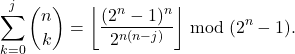 \begin{align*} \sum_{k=0}^{j} \binom{n}{k} = \left\lfloor{\frac{(2^n-1)^n}{2^{n(n-j)}}}\right\rfloor \bmod (2^n-1) . \end{align*}
