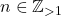 n \in \mathbb{Z}_{>1}