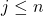 j \leq n