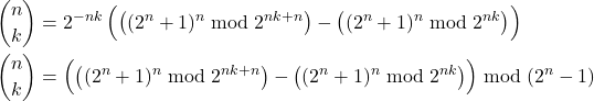 \begin{align*} & \binom{n}{k} = 2^{-n k} \left( \bigl((2^n + 1)^n \bmod 2^{n k + n} \bigr) - \bigl( (2^n + 1)^n \bmod 2^{n k} \bigr) \right) \\ & \binom{n}{k} = \left( \bigl((2^n + 1)^n \bmod 2^{n k + n} \bigr) - \bigl( (2^n + 1)^n \bmod 2^{n k} \bigr) \right) \bmod (2^n-1) \end{align*}