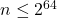 n \leq 2^{64}