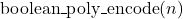 \mathrm{boolean\_poly\_encode}(n)